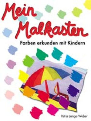 Mein Malkasten. Farben erkunden mit Kindern