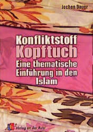 Konfliktstoff Kopftuch. Eine thematische Einführung in den Islam. Ab Klasse 9. (Lernmaterialien)