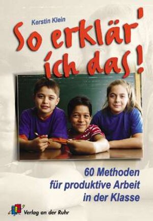 So erklär' ich das!: 60 Methoden für produktive Arbeit in der Klasse