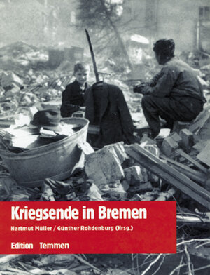 Kriegsende in Bremen. Erinnerungen, Berichte, Dokumente