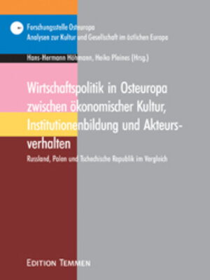 Wirtschaftspolitik in Osteuropa zwischen ökonomischer Kultur, Institutionenbildung und Akteursverhalten: Russland, Polen und Tschechische Republik im Vergleich