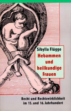 Hebammen und heilkundige Frauen: Recht und Rechtswirklichkeit im 15. und 16. Jahrhundert