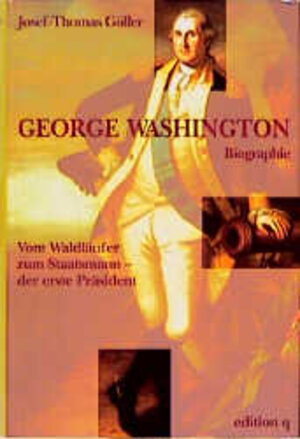 George Washington. Vom Waldläufer zum Staatsmann - der erste Präsident