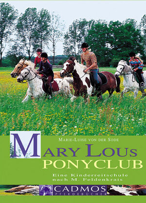 Mary Lous Ponyclub: Eine Kinderreitschule nach Moshe Feldenkrais und Marie-Luise von der Sode