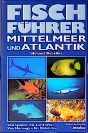 Fischführer Mittelmeer und Atlantik. Von Spanien bis zur Türkei. Von Norwegen bis Südafrika