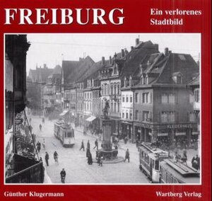 Buchcover Freiburg - ein verlorenes Stadtbild | Günther Klugermann | EAN 9783861348795 | ISBN 3-86134-879-9 | ISBN 978-3-86134-879-5