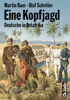 Eine Kopfjagd. Deutsche in Ostafrika. Spuren kolonialer Herrschaft