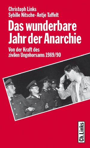 Das wunderbare Jahr der Anarchie. Von der Kraft des zivilen Ungehorsams 1989/90