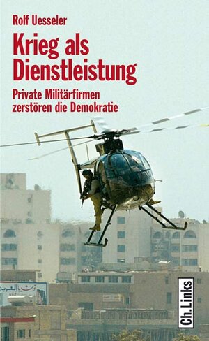 Krieg als Dienstleistung. Private Militärfirmen zerstören die Demokratie