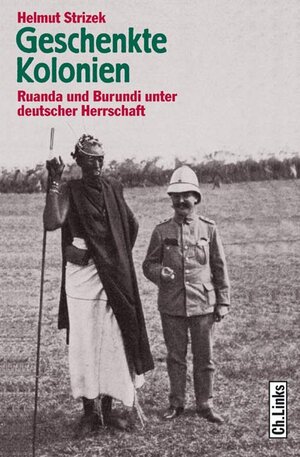 Geschenkte Kolonien. Ruanda und Burundi unter deutscher Herrschaft