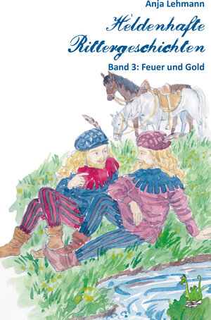 Buchcover Heldenhafte Rittergeschichten Band 3: Feuer und Gold | Anja Lehmann | EAN 9783861966494 | ISBN 3-86196-649-2 | ISBN 978-3-86196-649-4