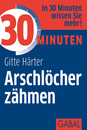 Buchcover 30 Minuten Arschlöcher zähmen | Gitte Härter | EAN 9783862007608 | ISBN 3-86200-760-X | ISBN 978-3-86200-760-8