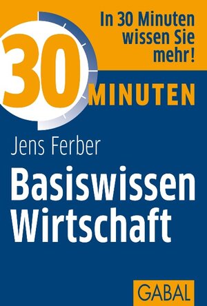 Buchcover 30 Minuten Basiswissen Wirtschaft | Jens Ferber | EAN 9783862008049 | ISBN 3-86200-804-5 | ISBN 978-3-86200-804-9