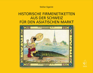 Buchcover Historische Firmenetiketten aus der Schweiz für den asiatischen Markt | Stefan Sigerist | EAN 9783862050086 | ISBN 3-86205-008-4 | ISBN 978-3-86205-008-6