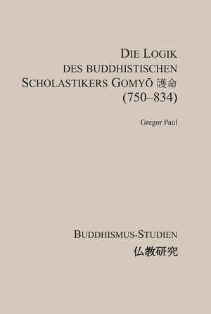 Buchcover Die Logik des buddhistischen Scholastikers Gomyō 護命 (750–834) | Gregor Paul | EAN 9783862053384 | ISBN 3-86205-338-5 | ISBN 978-3-86205-338-4