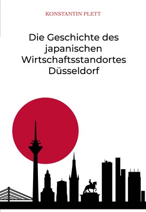 Buchcover Die Geschichte des japanischen Wirtschaftsstandortes Düsseldorf | Konstantin Plett | EAN 9783862059751 | ISBN 3-86205-975-8 | ISBN 978-3-86205-975-1