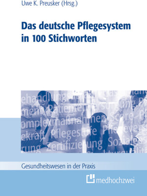 Buchcover Das deutsche Pflegesystem in 100 Stichworten | Uwe K. Preusker | EAN 9783862160907 | ISBN 3-86216-090-4 | ISBN 978-3-86216-090-7
