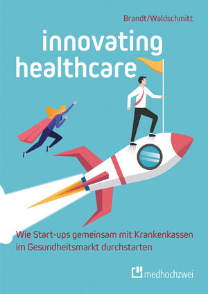 Buchcover Innovating Healthcare – Wie Start-ups gemeinsam mit Krankenkassen im Gesundheitsmarkt durchstarten | Florian Brandt | EAN 9783862169658 | ISBN 3-86216-965-0 | ISBN 978-3-86216-965-8