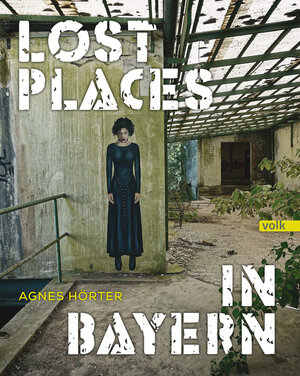 Buchcover Lost Places in Bayern | Agnes Hörter | EAN 9783862222612 | ISBN 3-86222-261-6 | ISBN 978-3-86222-261-2