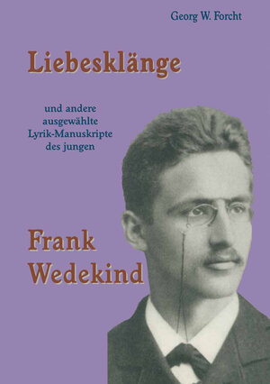 Buchcover Liebesklänge und andere ausgewählte Lyrik-Manuskripte des jungen Frank Wedekind | Georg W. Forcht | EAN 9783862264346 | ISBN 3-86226-434-3 | ISBN 978-3-86226-434-6