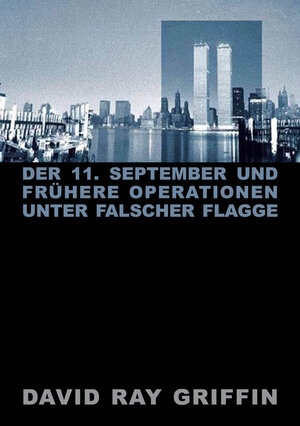 Buchcover Der 11. September und frühere Operationen unter falscher Flagge | Prof. David Ray Griffin | EAN 9783862420209 | ISBN 3-86242-020-5 | ISBN 978-3-86242-020-9