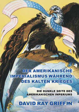 Buchcover Der amerikanische Imperialismus während des Kalten Krieges | Prof. David Ray Griffin | EAN 9783862420407 | ISBN 3-86242-040-X | ISBN 978-3-86242-040-7