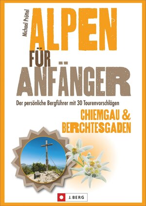 Buchcover Alpen für Anfänger – Chiemgau & Berchtesgaden | Michael Pröttel | EAN 9783862464166 | ISBN 3-86246-416-4 | ISBN 978-3-86246-416-6