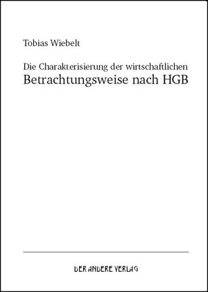 Buchcover Die Charakterisierung der wirtschaftlichen Betrachtungsweise nach HGB | Tobias Wiebelt | EAN 9783862470365 | ISBN 3-86247-036-9 | ISBN 978-3-86247-036-5