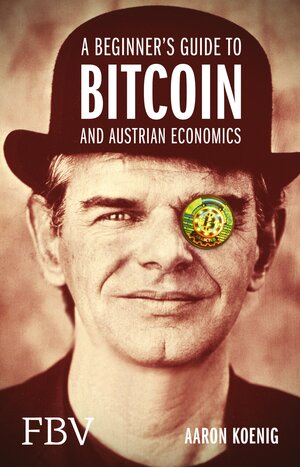 Buchcover A Beginners Guide to BITCOIN AND AUSTRIAN ECONOMICS | Aaron Koenig | EAN 9783862488759 | ISBN 3-86248-875-6 | ISBN 978-3-86248-875-9