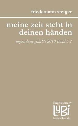 Buchcover meine zeit steht in deinen händen. jahressplitter - ungeordnete gedichte 2010 Band 5.2 | Friedemann Steiger | EAN 9783862680696 | ISBN 3-86268-069-X | ISBN 978-3-86268-069-6