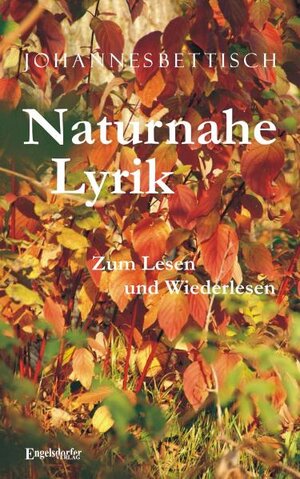 Buchcover Naturnahe Lyrik zum Lesen und Wiederlesen | Johannes Bettisch | EAN 9783862683239 | ISBN 3-86268-323-0 | ISBN 978-3-86268-323-9