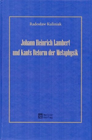 Buchcover Johann Heinrich Lambert und Kants Reform der Metaphysik | Radosław Kuliniak | EAN 9783862761258 | ISBN 3-86276-125-8 | ISBN 978-3-86276-125-8