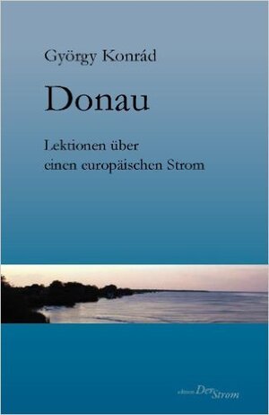 Buchcover Donau - Lektionen über einen europäischen Strom | Konrad György | EAN 9783862810673 | ISBN 3-86281-067-4 | ISBN 978-3-86281-067-3