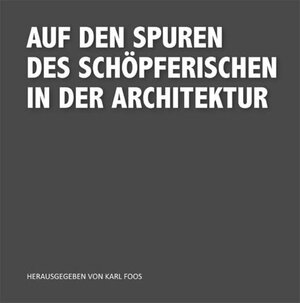 Buchcover Auf den Spuren des Schöpferischen in der Architektur | Karl Foos | EAN 9783862811007 | ISBN 3-86281-100-X | ISBN 978-3-86281-100-7