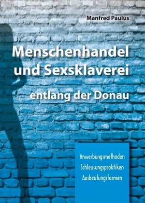 Buchcover Menschenhandel und Sexsklaverei entlang der Donau | Manfred Paulus | EAN 9783862811281 | ISBN 3-86281-128-X | ISBN 978-3-86281-128-1