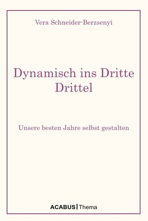 Buchcover Dynamisch ins Dritte Drittel. Unsere besten Jahre selbst gestalten | Vera Schneider-Berzsenyi | EAN 9783862820108 | ISBN 3-86282-010-6 | ISBN 978-3-86282-010-8