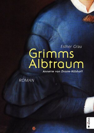 Buchcover Grimms Albtraum: Annette von Droste-Hülshoff | Esther Grau | EAN 9783862823574 | ISBN 3-86282-357-1 | ISBN 978-3-86282-357-4