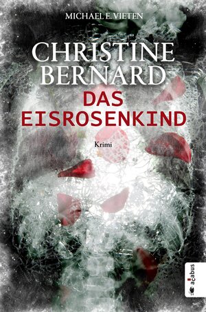 Buchcover Christine Bernard. Das Eisrosenkind | Michael E. Vieten | EAN 9783862824137 | ISBN 3-86282-413-6 | ISBN 978-3-86282-413-7