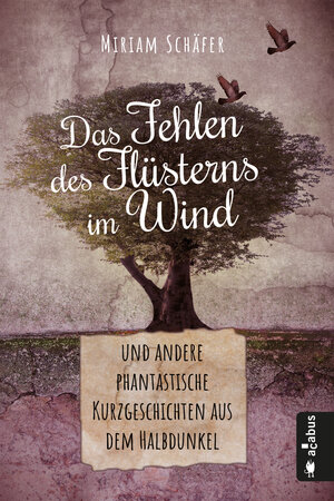 Buchcover Das Fehlen des Flüsterns im Wind … und andere phantastische Kurzgeschichten aus dem Halbdunkel | Miriam Schäfer | EAN 9783862825653 | ISBN 3-86282-565-5 | ISBN 978-3-86282-565-3