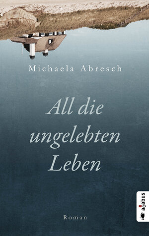 Buchcover All die ungelebten Leben | Michaela Abresch | EAN 9783862827343 | ISBN 3-86282-734-8 | ISBN 978-3-86282-734-3