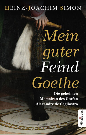 Buchcover Mein guter Feind Goethe. Die geheimen Memoiren des Grafen Alexandre de Cagliostro | Heinz-Joachim Simon | EAN 9783862827626 | ISBN 3-86282-762-3 | ISBN 978-3-86282-762-6
