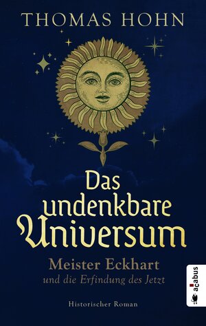Buchcover Das undenkbare Universum: Meister Eckhart und die Erfindung des Jetzt | Thomas Hohn | EAN 9783862828227 | ISBN 3-86282-822-0 | ISBN 978-3-86282-822-7