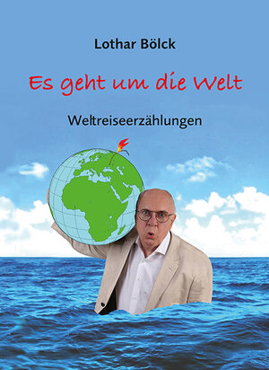 Buchcover Es geht um die Welt | Lothar Bölck | EAN 9783862892327 | ISBN 3-86289-232-8 | ISBN 978-3-86289-232-7