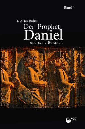 Buchcover Der Prophet Daniel und seine Botschaft (Band 1) | Ernst-August Bremicker | EAN 9783863110727 | ISBN 3-86311-072-2 | ISBN 978-3-86311-072-7