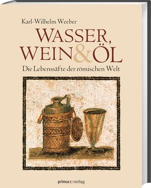 Buchcover Wasser, Wein und Öl | Karl-Wilhelm Weeber | EAN 9783863120061 | ISBN 3-86312-006-X | ISBN 978-3-86312-006-1