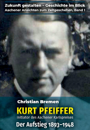 Buchcover Kurt Pfeiffer – Initiator des Aachener Karlspreises | Christian Bremen | EAN 9783863170400 | ISBN 3-86317-040-7 | ISBN 978-3-86317-040-0
