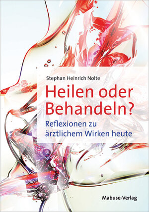 Buchcover Heilen oder Behandeln? | Stephan Heinrich Nolte | EAN 9783863216207 | ISBN 3-86321-620-2 | ISBN 978-3-86321-620-7