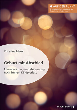 Buchcover Geburt mit Abschied. Elternberatung und -betreuung nach frühem Kindsverlust. Die Rolle der Hebamme bei und nach einer traumatischen Geburtserfahrung: Sterneneltern wirksam unterstützen | Christine Maek | EAN 9783863216252 | ISBN 3-86321-625-3 | ISBN 978-3-86321-625-2