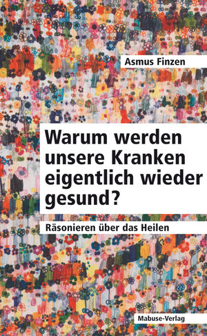 Buchcover Warum werden unsere Kranken eigentlich wieder gesund? | Asmus Finzen | EAN 9783863216672 | ISBN 3-86321-667-9 | ISBN 978-3-86321-667-2