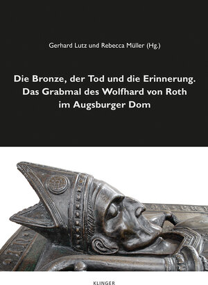Buchcover Die Bronze, der Tod und die Erinnerung. Das Grabmal des Wolfhard von Roth im Augsburger Dom  | EAN 9783863281748 | ISBN 3-86328-174-8 | ISBN 978-3-86328-174-8